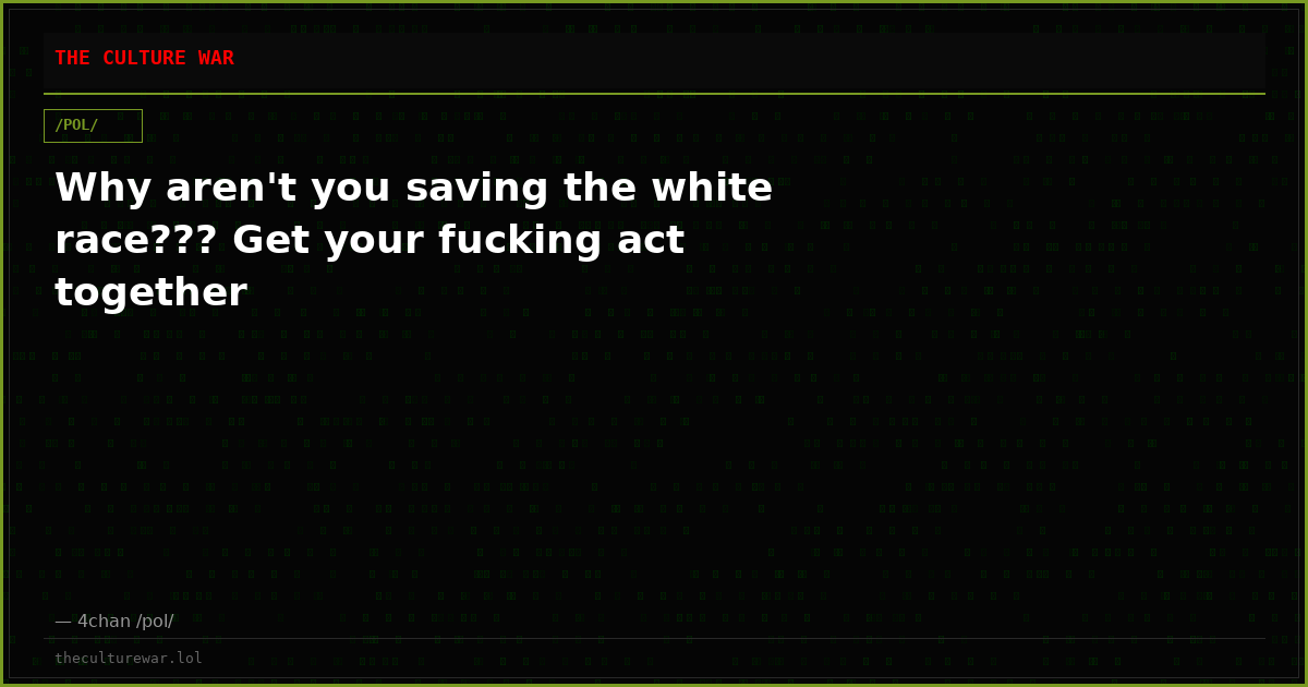 Why aren't you saving the white race??? Get your fucking act together