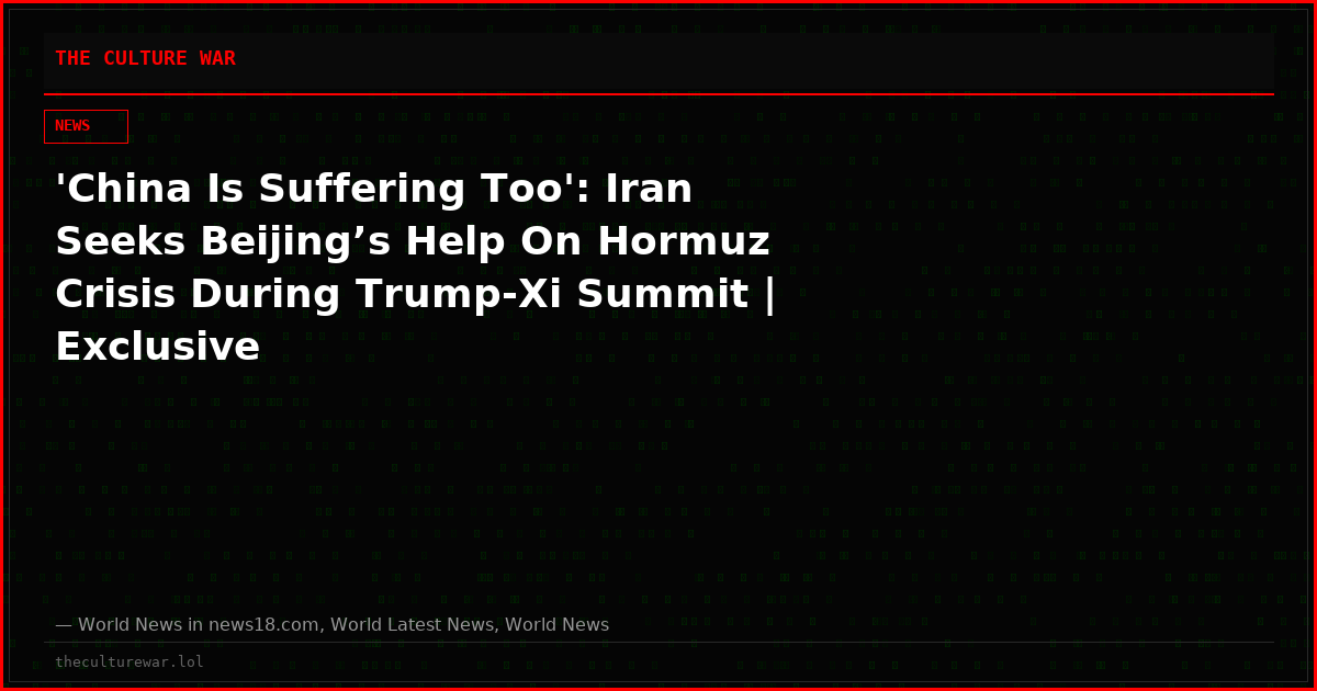 'China Is Suffering Too': Iran Seeks Beijing’s Help On Hormuz Crisis During Trump-Xi Summit | Exclusive