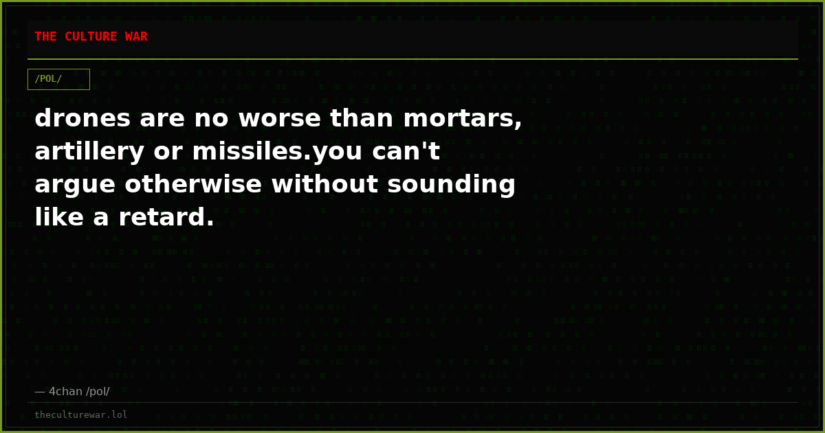 drones are no worse than mortars, artillery or missiles.you can't argue otherwise without sounding like a retard.