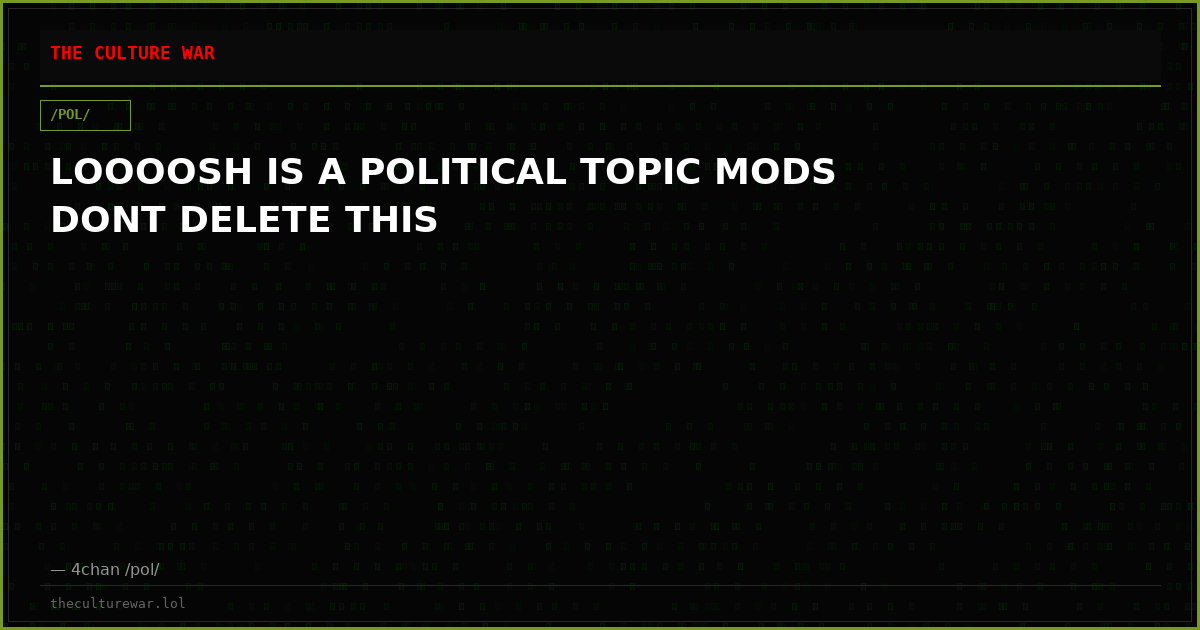 LOOOOSH IS A POLITICAL TOPIC MODS DONT DELETE THIS