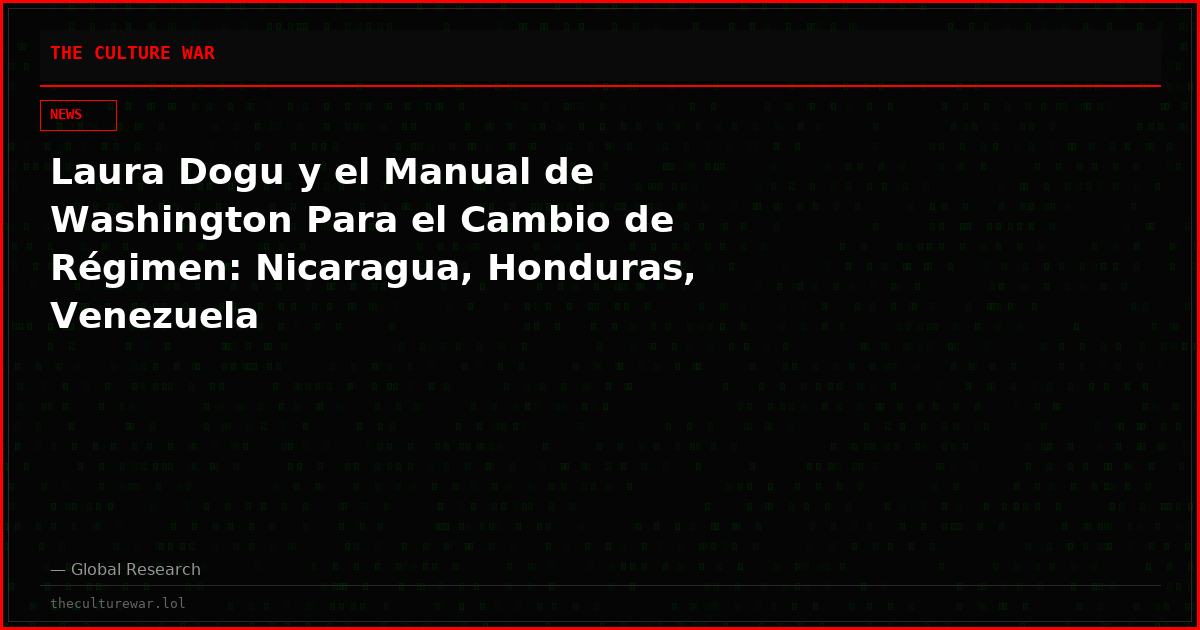 Laura Dogu y el Manual de Washington Para el Cambio de Régimen: Nicaragua, Honduras, Venezuela