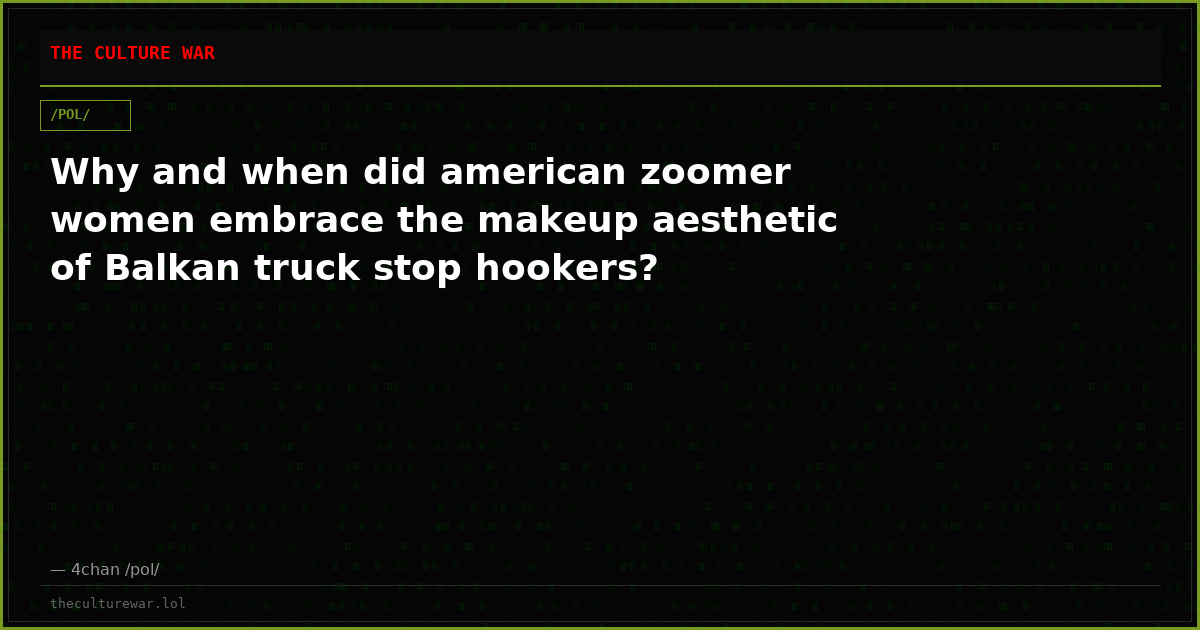 Why and when did american zoomer women embrace the makeup aesthetic of Balkan truck stop hookers?