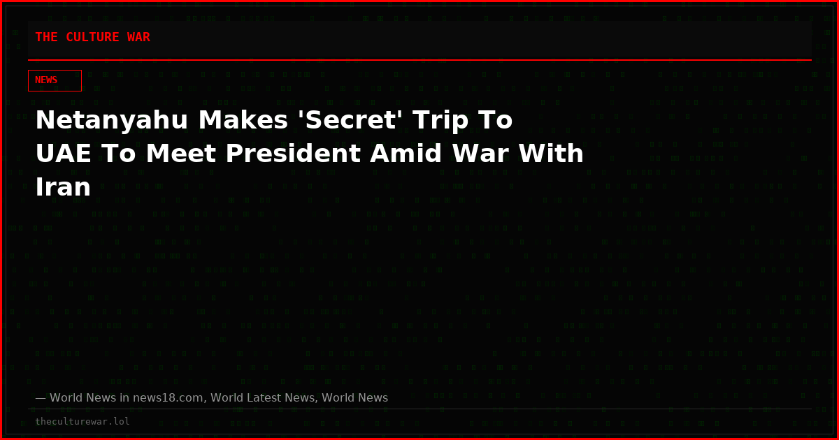 Netanyahu Makes 'Secret' Trip To UAE To Meet President Amid War With Iran