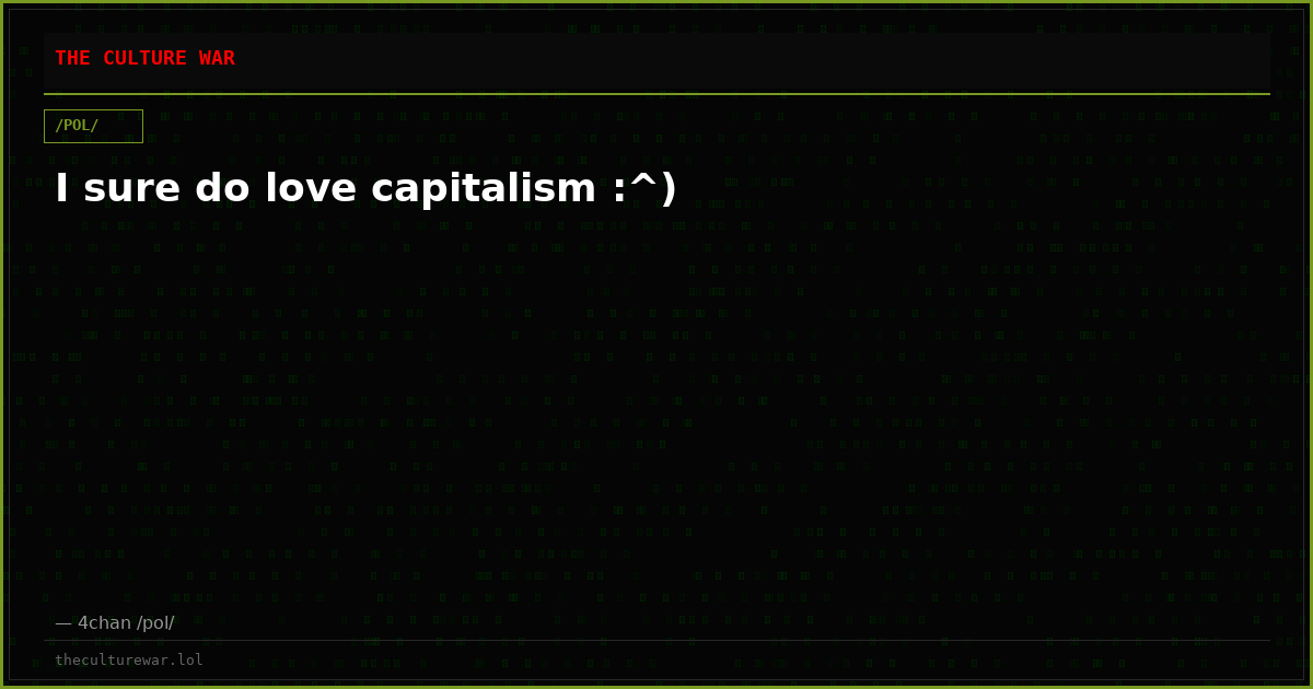 I sure do love capitalism :^)