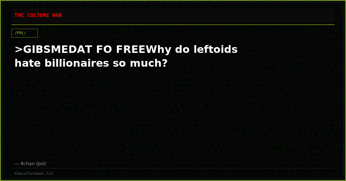 >GIBSMEDAT FO FREEWhy do leftoids hate billionaires so much?