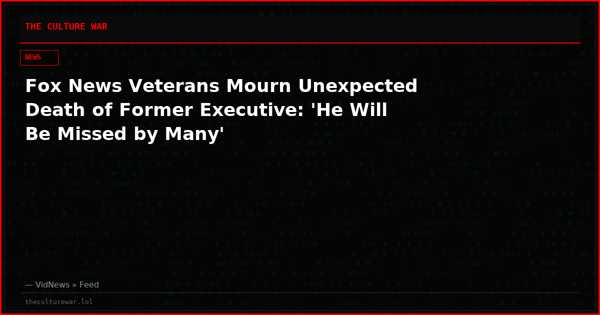 Fox News Veterans Mourn Unexpected Death of Former Executive: 'He Will Be Missed by Many'
