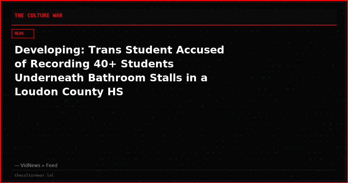 Developing: Trans Student Accused of Recording 40+ Students Underneath Bathroom Stalls in a Loudon County HS