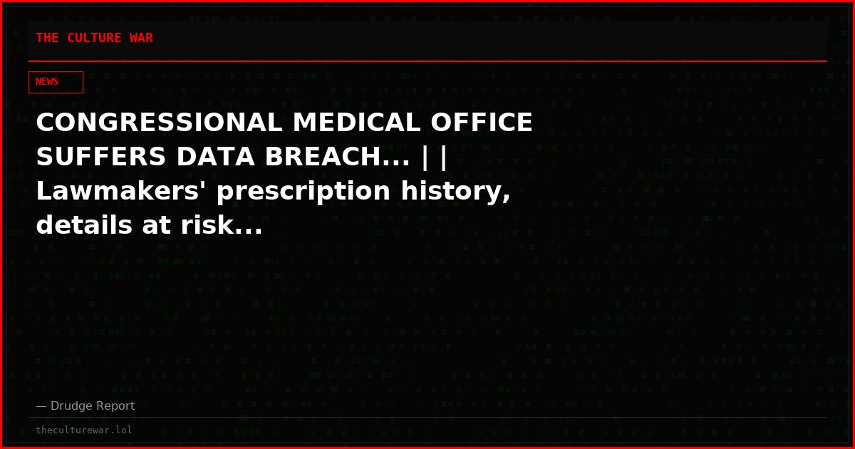 CONGRESSIONAL MEDICAL OFFICE SUFFERS DATA BREACH... | | Lawmakers' prescription history, details at risk...