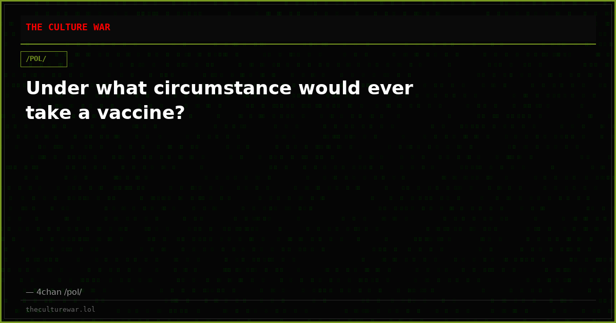Under what circumstance would ever take a vaccine?
