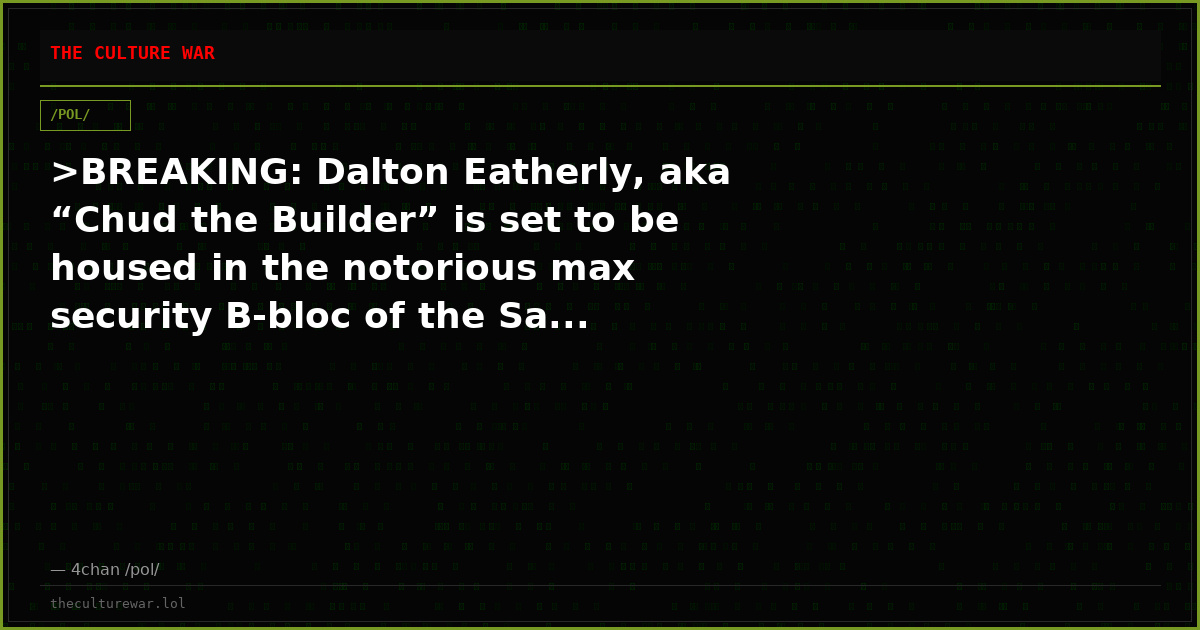 >BREAKING: Dalton Eatherly, aka “Chud the Builder” is set to be housed in the notorious max security B-bloc of the Sa...