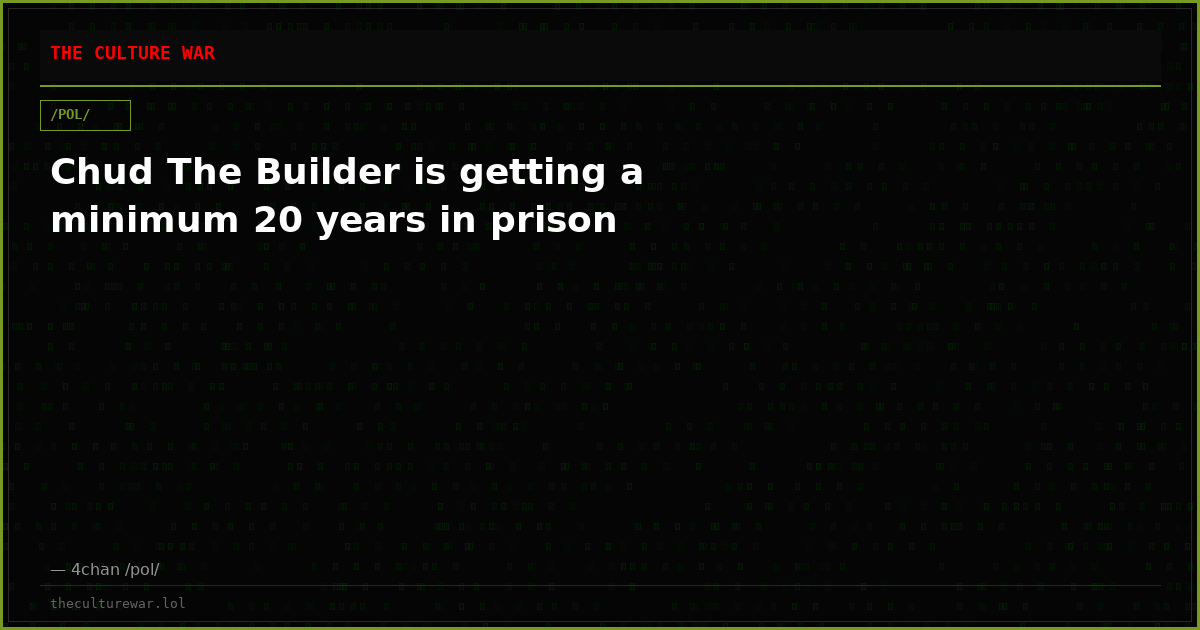 Chud The Builder is getting a minimum 20 years in prison