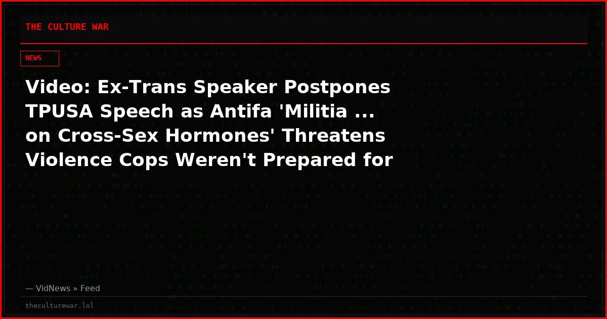 Video: Ex-Trans Speaker Postpones TPUSA Speech as Antifa 'Militia ... on Cross-Sex Hormones' Threatens Violence Cops Weren't Prepared for