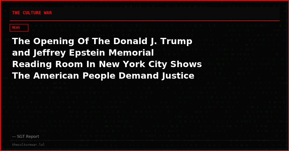 The Opening Of The Donald J. Trump and Jeffrey Epstein Memorial Reading Room In New York City Shows The American People Demand Justice For The Victims