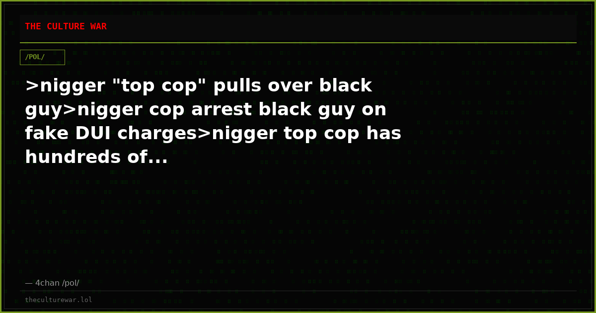 >nigger "top cop" pulls over black guy>nigger cop arrest black guy on fake DUI charges>nigger top cop has hundreds of...