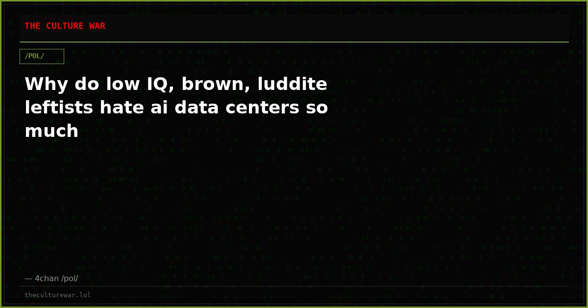 Why do low IQ, brown, luddite leftists hate ai data centers so much