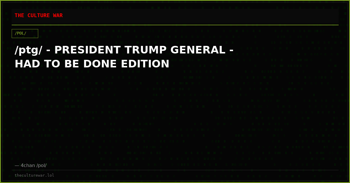 /ptg/ - PRESIDENT TRUMP GENERAL - HAD TO BE DONE EDITION