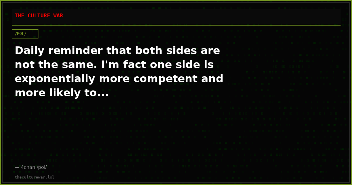 Daily reminder that both sides are not the same. I'm fact one side is exponentially more competent and more likely to...