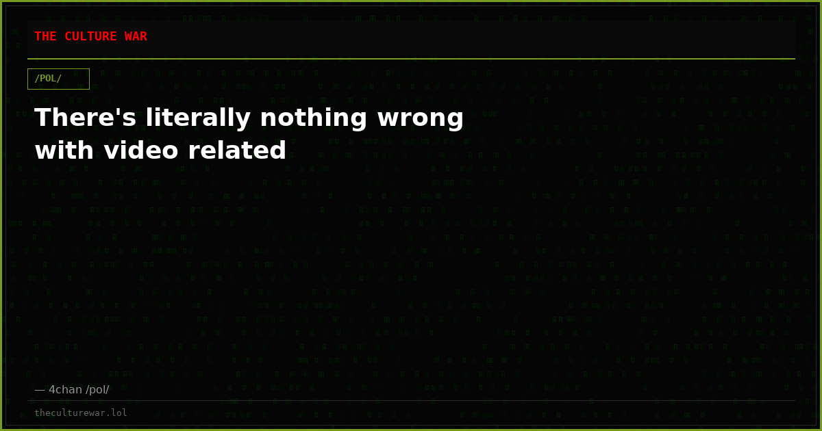 There's literally nothing wrong with video related