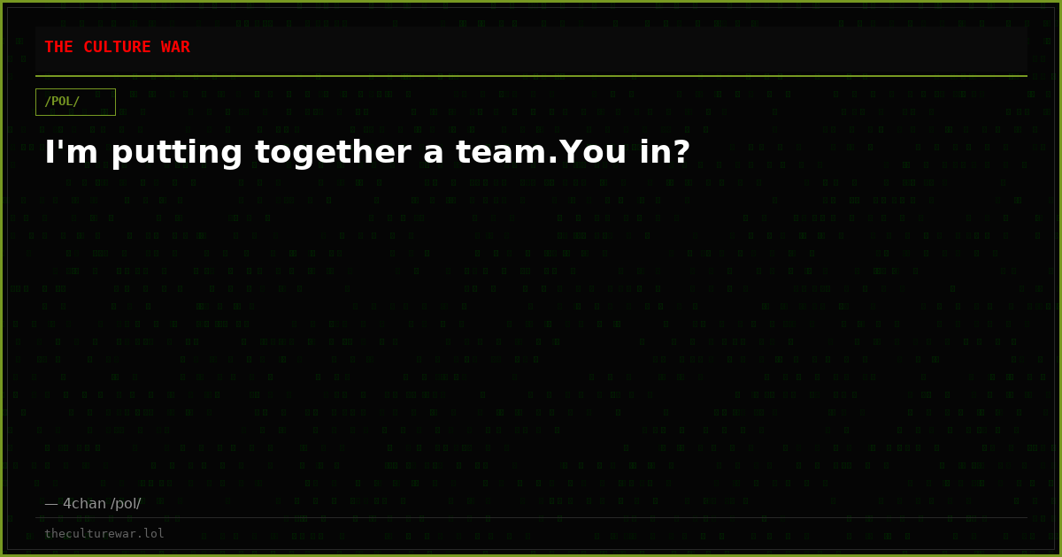 I'm putting together a team.You in?
