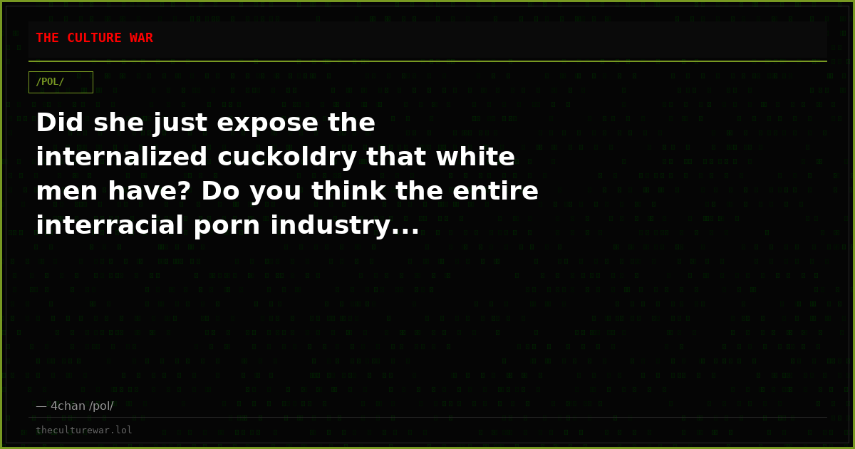 Did she just expose the internalized cuckoldry that white men have? Do you think the entire interracial porn industry...