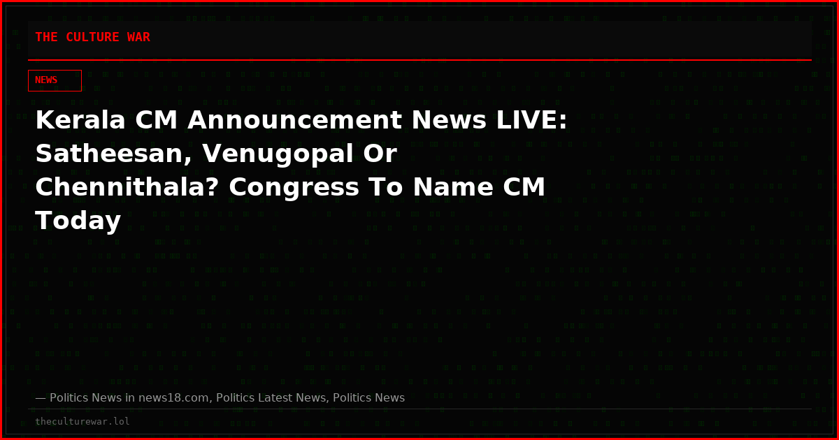 Kerala CM Announcement News LIVE: Satheesan, Venugopal Or Chennithala? Congress To Name CM Today