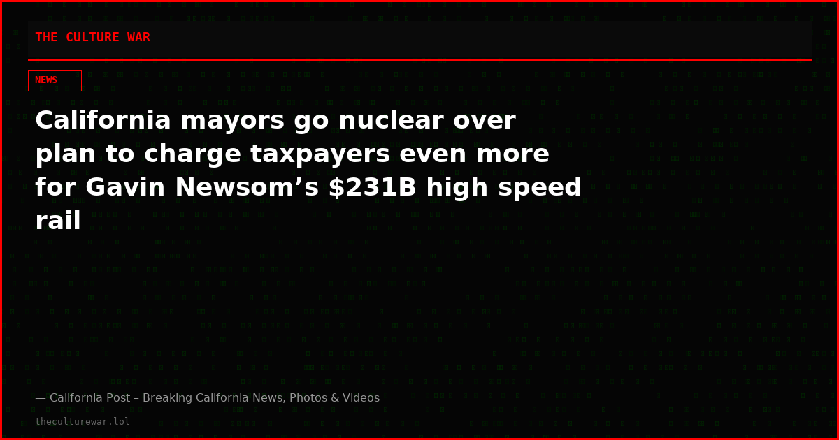 California mayors go nuclear over plan to charge taxpayers even more for Gavin Newsom’s $231B high speed rail