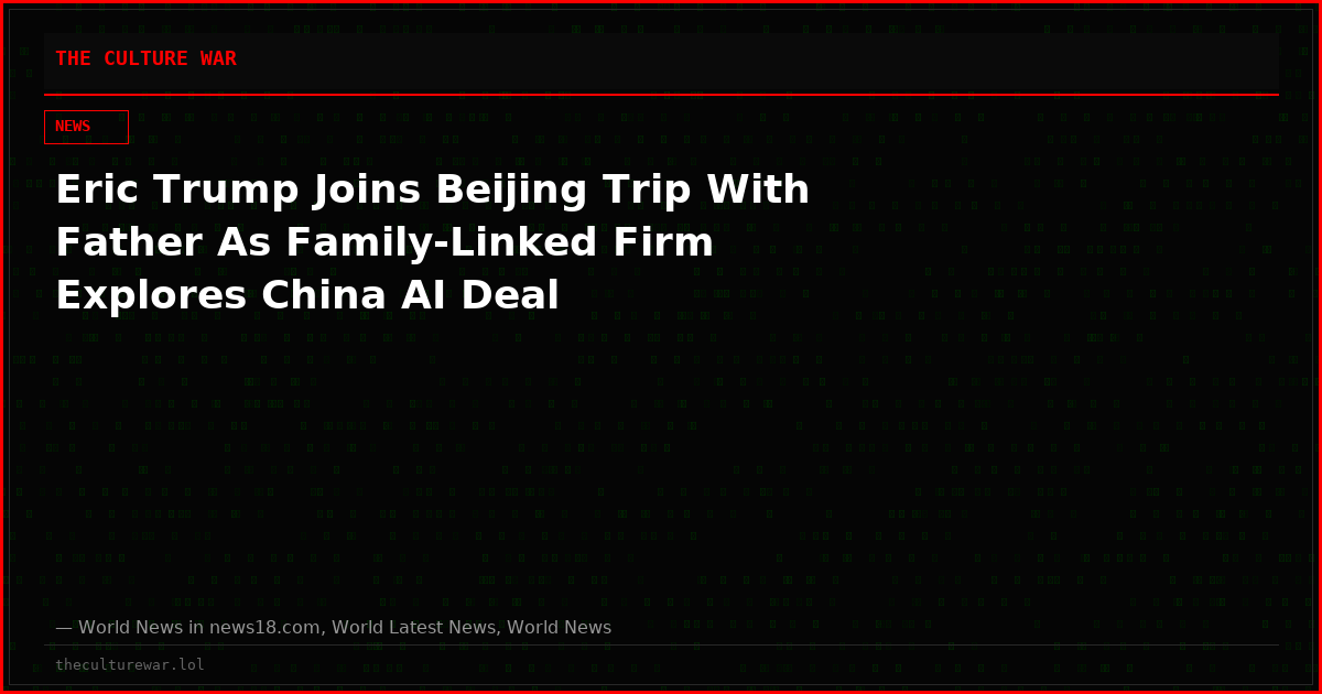 Eric Trump Joins Beijing Trip With Father As Family-Linked Firm Explores China AI Deal