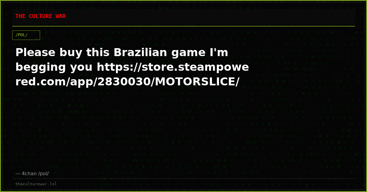 Please buy this Brazilian game I'm begging you https://store.steampowered.com/app/2830030/MOTORSLICE/