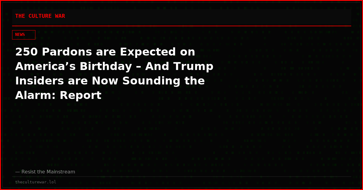 250 Pardons are Expected on America’s Birthday – And Trump Insiders are Now Sounding the Alarm: Report