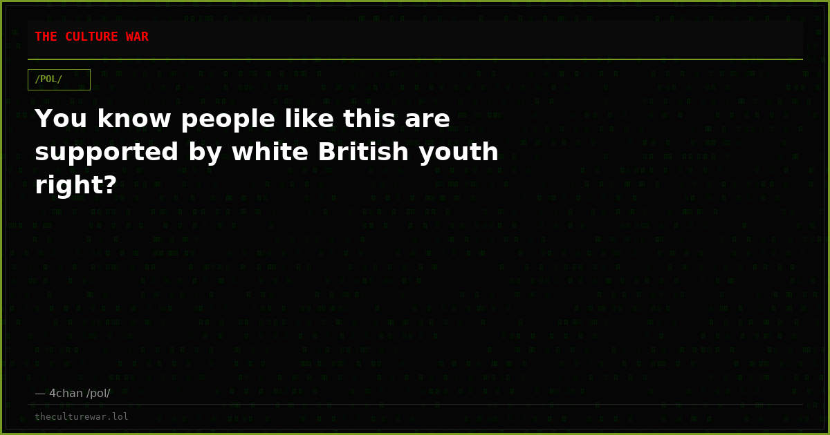 You know people like this are supported by white British youth right?