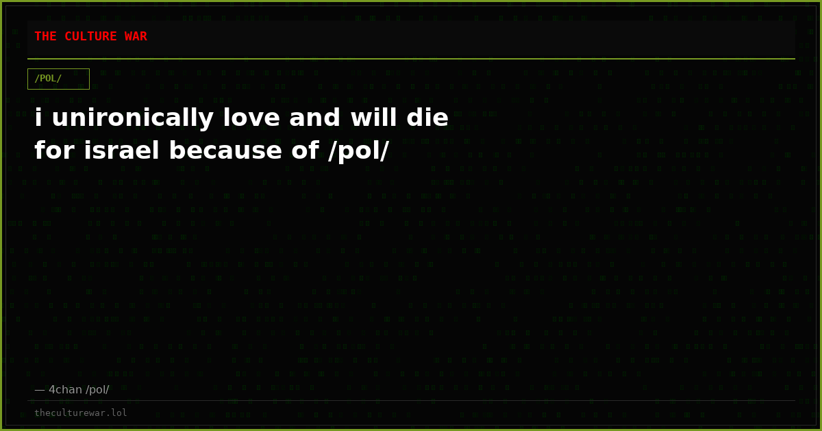 i unironically love and will die for israel because of /pol/