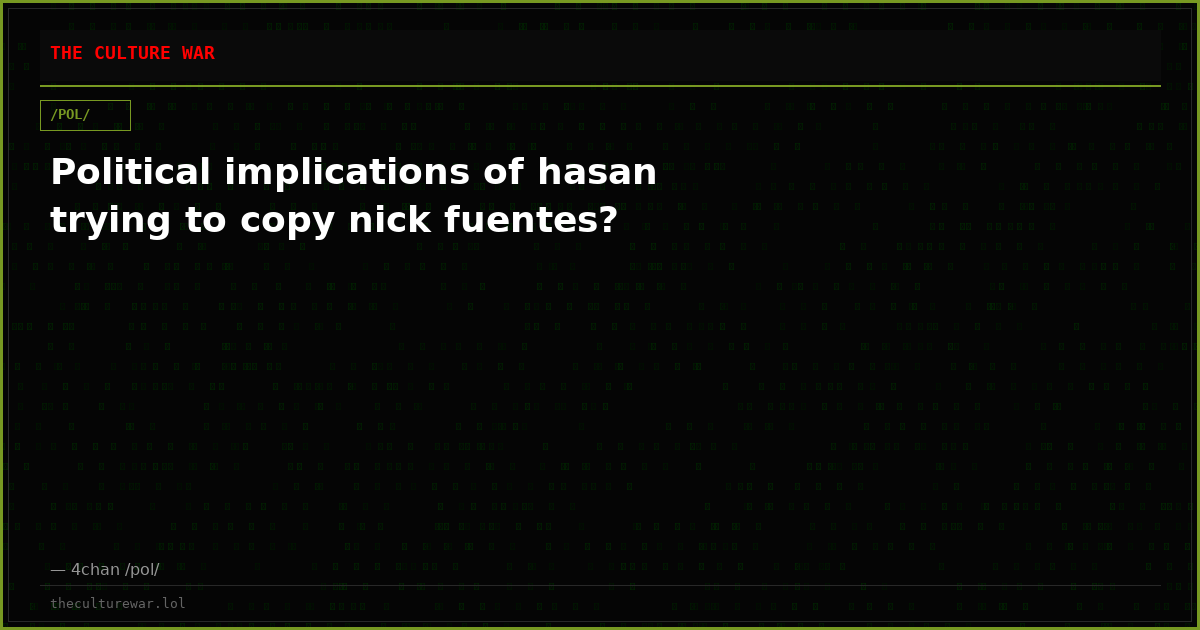 Political implications of hasan trying to copy nick fuentes?