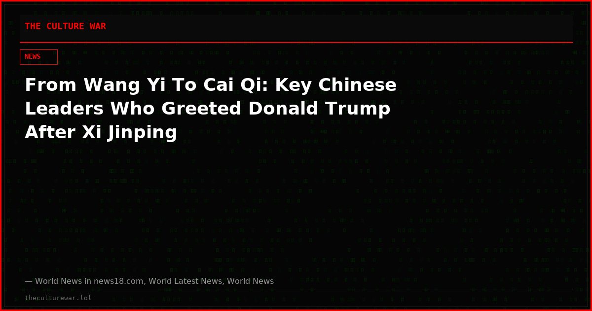 From Wang Yi To Cai Qi: Key Chinese Leaders Who Greeted Donald Trump After Xi Jinping