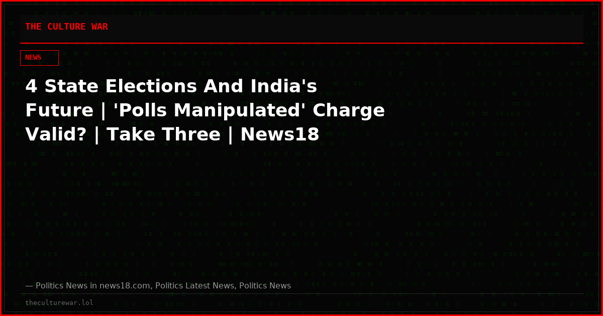 4 State Elections And India's Future | 'Polls Manipulated' Charge Valid? | Take Three | News18