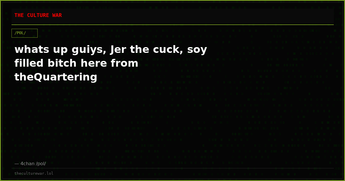 whats up guiys, Jer the cuck, soy filled bitch here from theQuartering