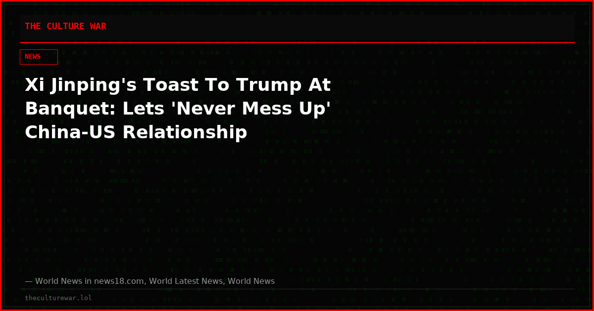 Xi Jinping's Toast To Trump At Banquet: Lets 'Never Mess Up' China-US Relationship