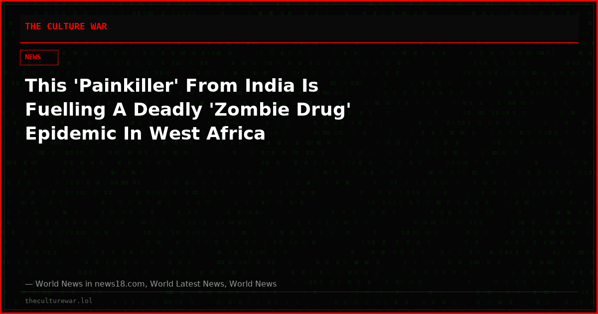 This 'Painkiller' From India Is Fuelling A Deadly 'Zombie Drug' Epidemic In West Africa