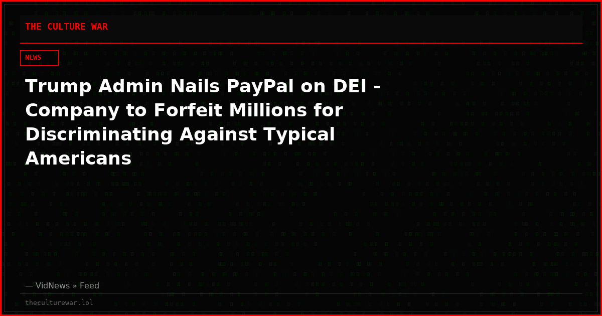 Trump Admin Nails PayPal on DEI - Company to Forfeit Millions for Discriminating Against Typical Americans