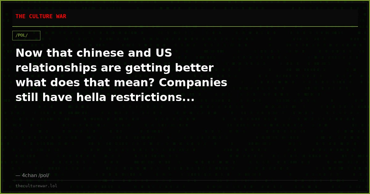 Now that chinese and US relationships are getting better what does that mean? Companies still have hella restrictions...