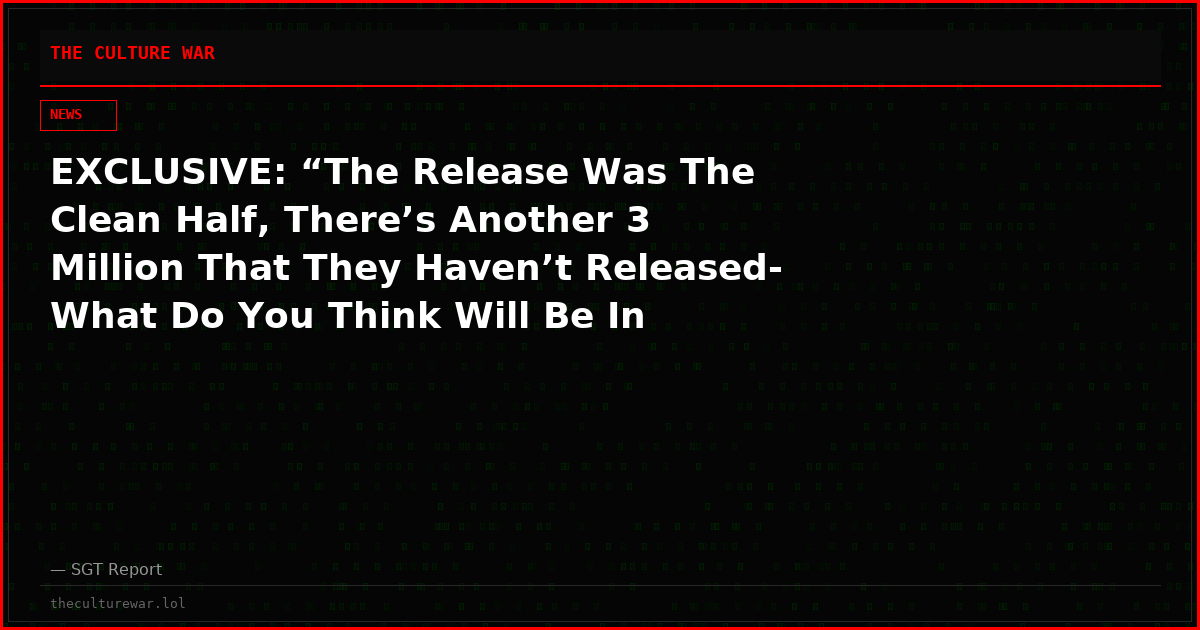 EXCLUSIVE: “The Release Was The Clean Half, There’s Another 3 Million That They Haven’t Released- What Do You Think Will Be In That?!”