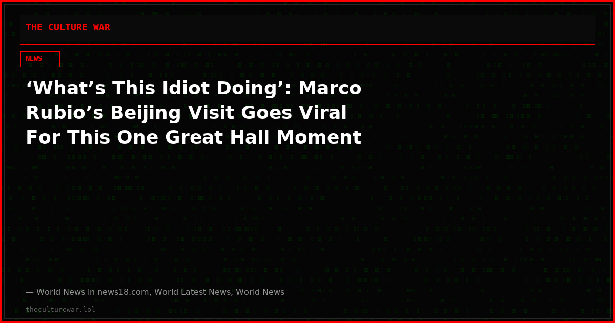 ‘What’s This Idiot Doing’: Marco Rubio’s Beijing Visit Goes Viral For This One Great Hall Moment