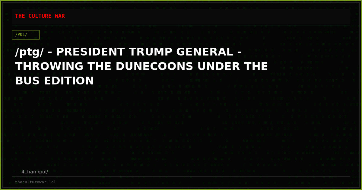 /ptg/ - PRESIDENT TRUMP GENERAL - THROWING THE DUNECOONS UNDER THE BUS EDITION