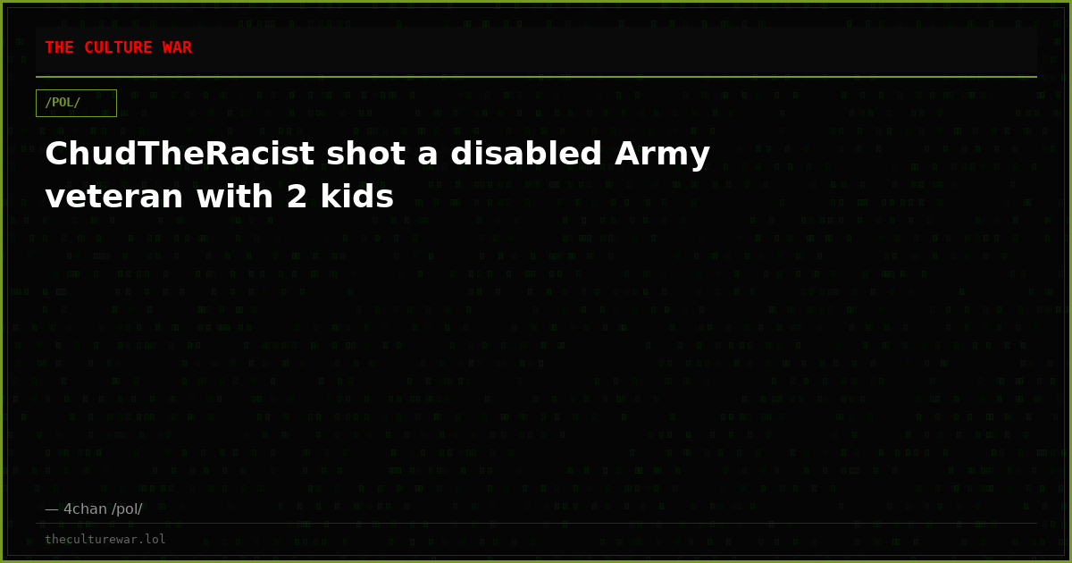 ChudTheRacist shot a disabled Army veteran with 2 kids