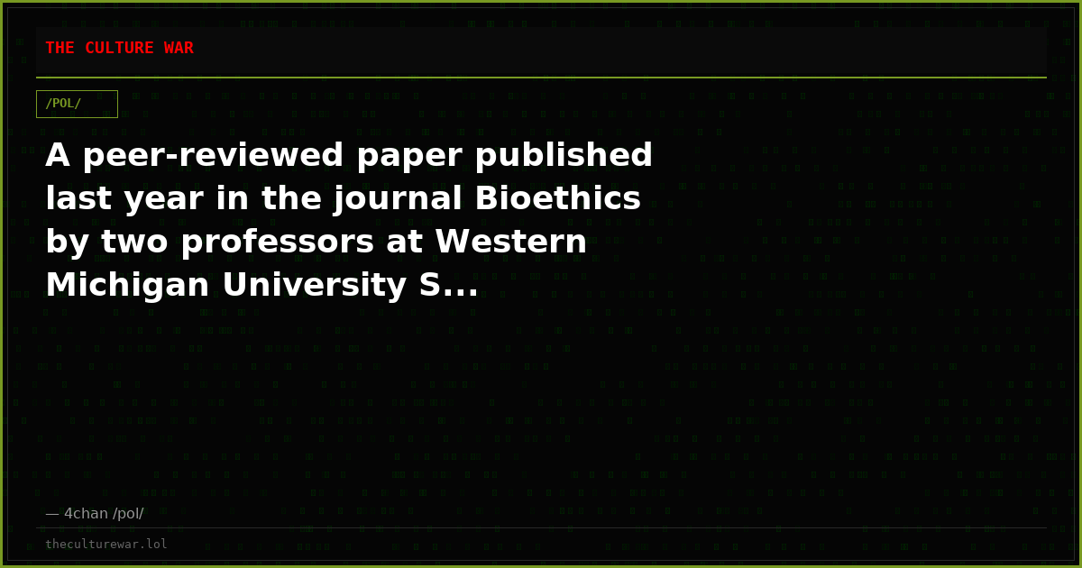 A peer-reviewed paper published last year in the journal Bioethics by two professors at Western Michigan University S...