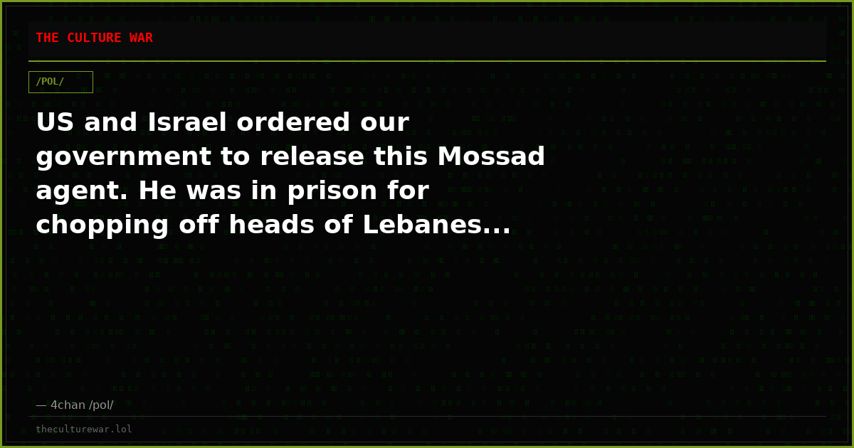 US and Israel ordered our government to release this Mossad agent. He was in prison for chopping off heads of Lebanes...