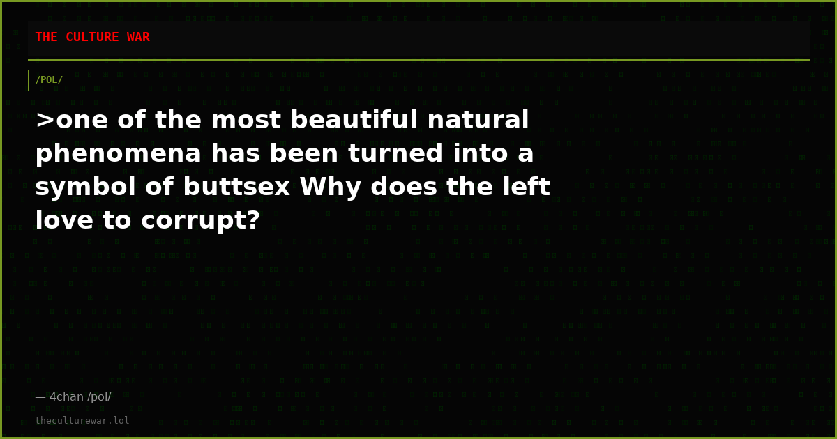 >one of the most beautiful natural phenomena has been turned into a symbol of buttsex Why does the left love to corrupt?
