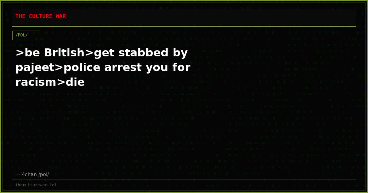 >be British>get stabbed by pajeet>police arrest you for racism>die