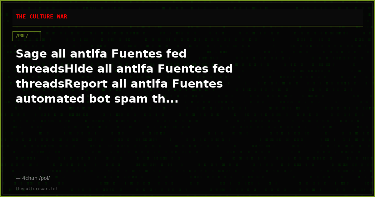 Sage all antifa Fuentes fed threadsHide all antifa Fuentes fed threadsReport all antifa Fuentes automated bot spam th...