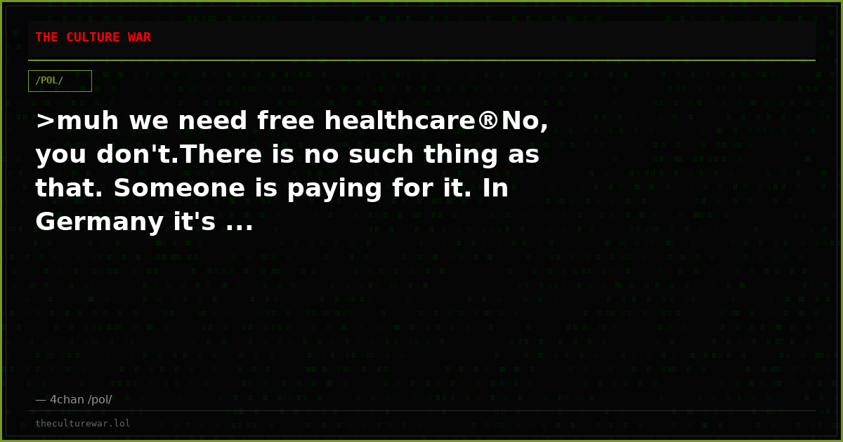 >muh we need free healthcare®No, you don't.There is no such thing as that. Someone is paying for it. In Germany it's ...