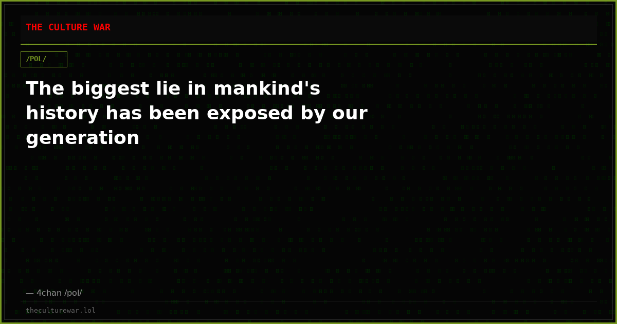 The biggest lie in mankind's history has been exposed by our generation